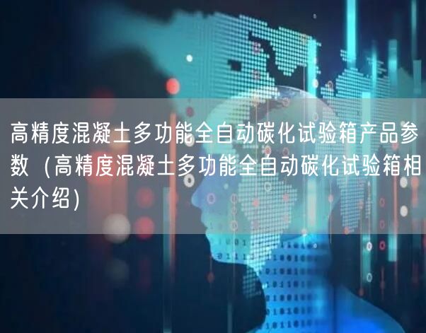 高精度混凝土多功能全自動碳化試驗箱產品參數（高精度混凝土多功能全自動碳化試驗箱相關介紹）(圖1)