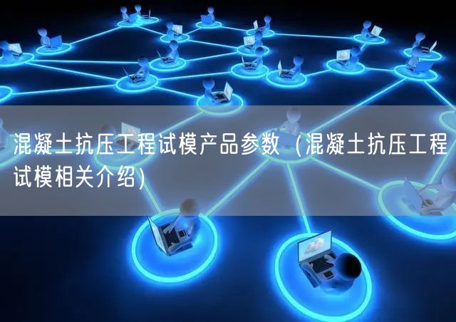 混凝土抗壓工程試模產(chǎn)品參數(shù)（混凝土抗壓工程試模相關介紹）(圖1)