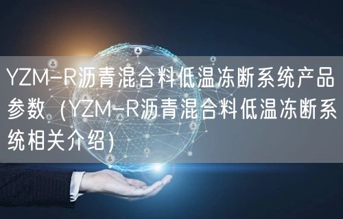 YZM-R瀝青混合料低溫凍斷系統(tǒng)產(chǎn)品參數(shù)（YZM-R瀝青混合料低溫凍斷系統(tǒng)相關介紹）(圖1)