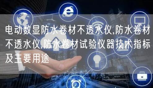 電動數(shù)顯防水卷材不透水儀,防水卷材不透水儀,防水卷材試驗儀器技術(shù)指標及主要用途(圖1)