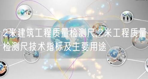 2米建筑工程質(zhì)量檢測(cè)尺,2米工程質(zhì)量檢測(cè)尺技術(shù)指標(biāo)及主要用途(圖1)