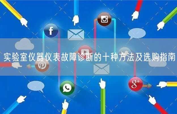 實(shí)驗(yàn)室儀器儀表故障診斷的十種方法及選購(gòu)指南(圖1) 實(shí)驗(yàn)室儀器儀表故障診斷的十種方法及選購(gòu)指南(圖1)