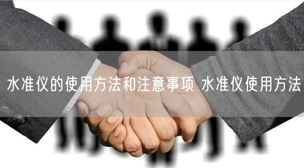 水準儀的使用方法和注意事項 水準儀使用方法(圖1) 水準儀的使用方法和注意事項 水準儀使用方法(圖1)
