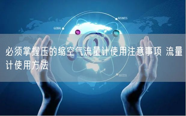 必須掌握壓的縮空氣流量計(jì)使用注意事項(xiàng) 流量計(jì)使用方法(圖1)