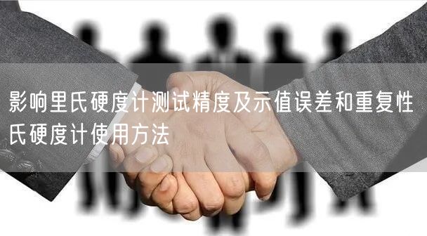 影響里氏硬度計測試精度及示值誤差和重復性 氏硬度計使用方法(圖1)