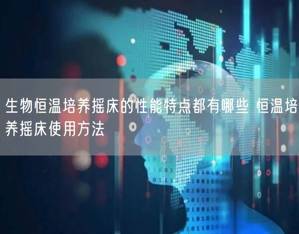 生物恒溫培養(yǎng)搖床的性能特點(diǎn)都有哪些 恒溫培養(yǎng)搖床使用方法(圖1)