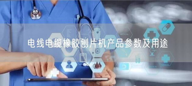 電線電纜橡膠刨片機產(chǎn)品參數(shù)及用途(圖1)