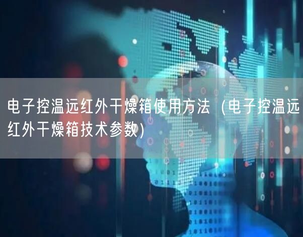 電子控溫遠紅外干燥箱使用方法（電子控溫遠紅外干燥箱技術參數(shù)）(圖1)
