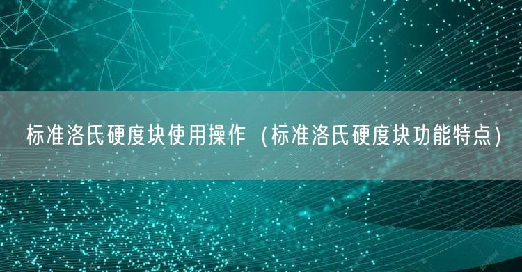 標準洛氏硬度塊使用操作（標準洛氏硬度塊功能特點）(圖1)