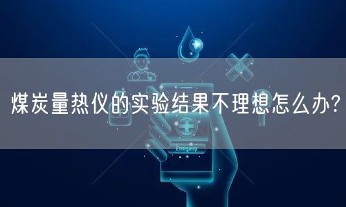 煤炭量熱儀的實(shí)驗(yàn)結(jié)果不理想怎么辦?(圖1)